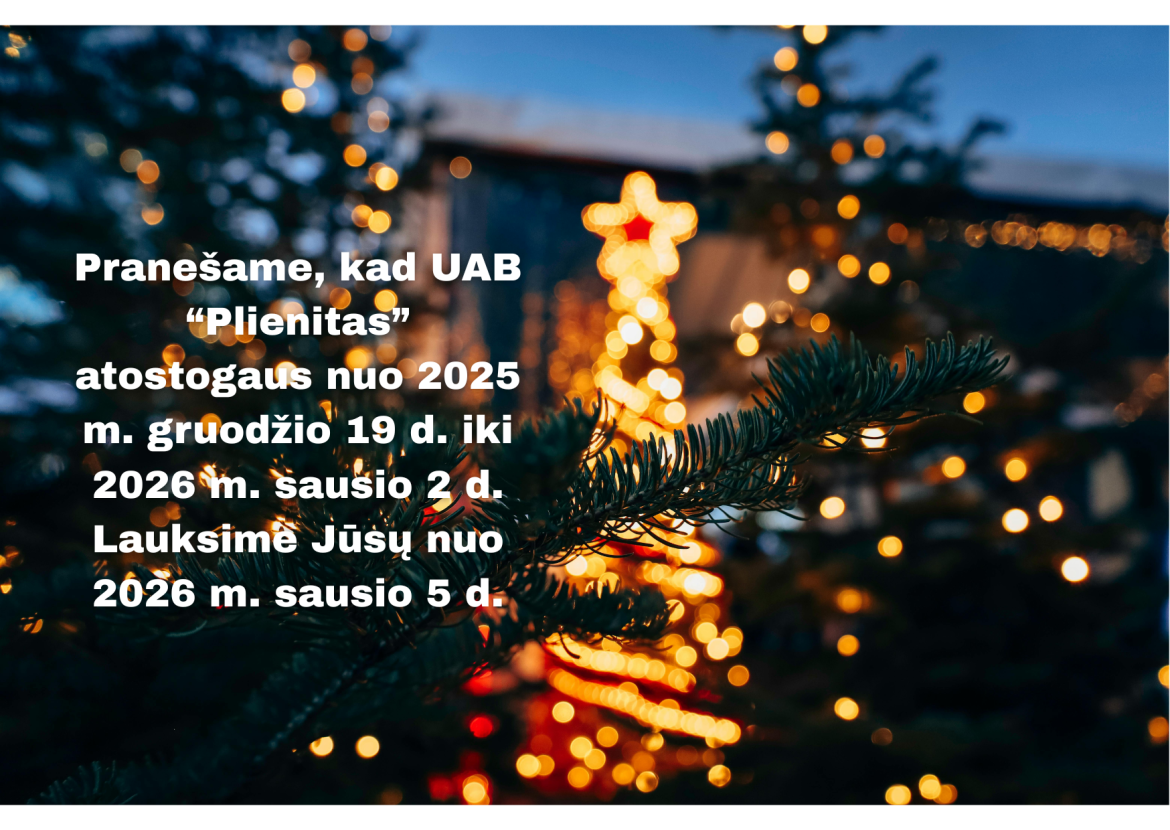 Pranesame kad UAB Plienitas atostogaus nuo 2025 m. gruodzio 19 d. iki 2026 m. sausio 2 d. Lauksime Jusu nuo 2026 m. sausio 5 d.